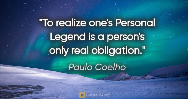 Paulo Coelho quote: "To realize one's Personal Legend is a person's only real..."