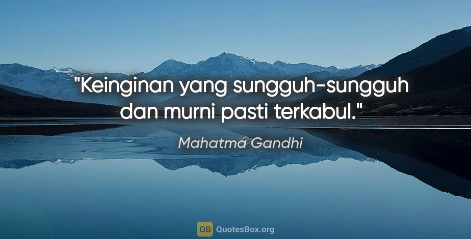 Mahatma Gandhi quote: "Keinginan yang sungguh-sungguh dan murni pasti terkabul."