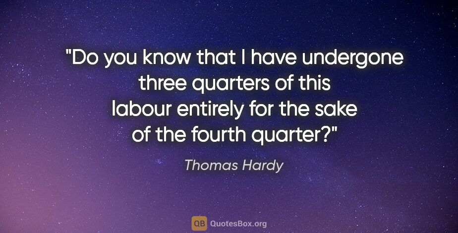 Thomas Hardy quote: "Do you know that I have undergone three quarters of this..."