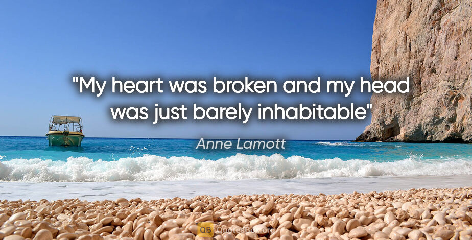 Anne Lamott quote: "My heart was broken and my head was just barely inhabitable"