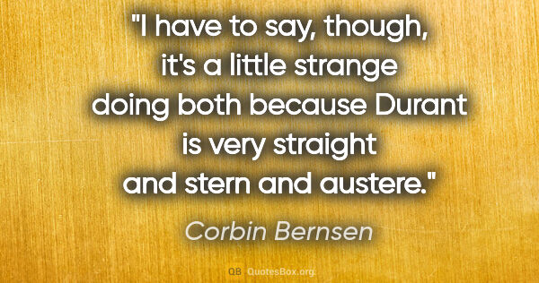 Corbin Bernsen quote: "I have to say, though, it's a little strange doing both..."