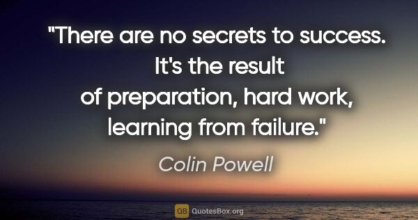 Colin Powell quote: "There are no secrets to success.  It's the result of..."