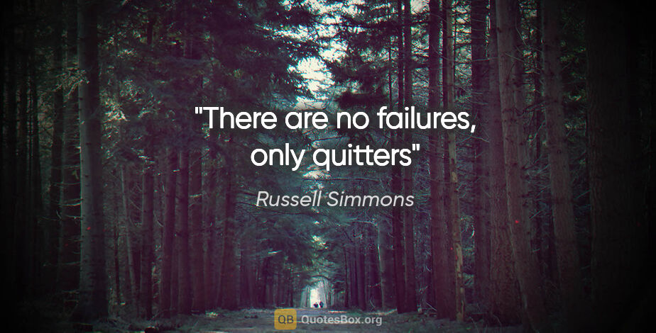 Russell Simmons quote: "There are no failures, only quitters"