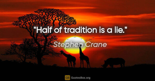 Stephen Crane quote: "Half of tradition is a lie."