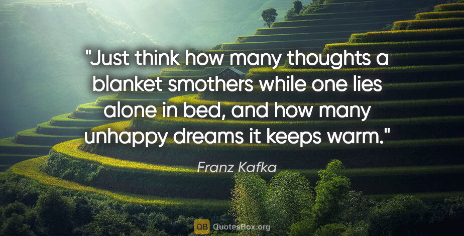 Franz Kafka quote: "Just think how many thoughts a blanket smothers while one lies..."