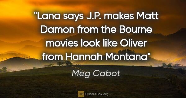 Meg Cabot quote: "Lana says J.P. makes Matt Damon from the Bourne movies look..."