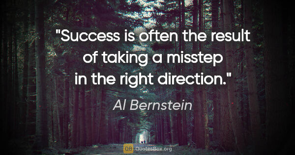 Al Bernstein quote: "Success is often the result of taking a misstep in the right..."