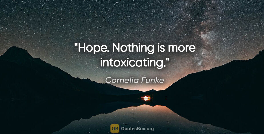 Cornelia Funke quote: "Hope. Nothing is more intoxicating."
