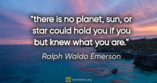 Ralph Waldo Emerson quote: "there is no planet, sun, or star could hold you if you but..."