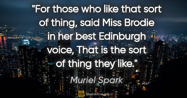 Muriel Spark quote: "For those who like that sort of thing," said Miss Brodie in..."