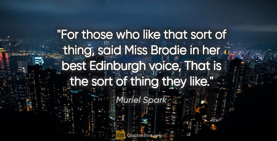 Muriel Spark quote: "For those who like that sort of thing," said Miss Brodie in..."