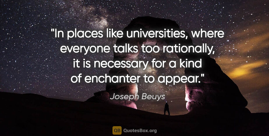 Joseph Beuys quote: "In places like universities, where everyone talks too..."