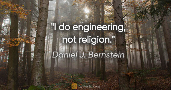 Daniel J. Bernstein quote: "I do engineering, not religion."