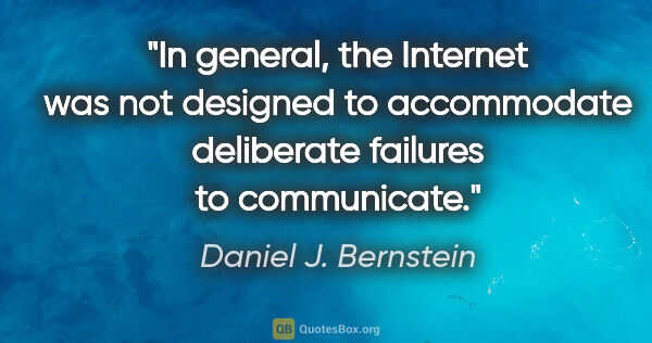 Daniel J. Bernstein quote: "In general, the Internet was not designed to accommodate..."