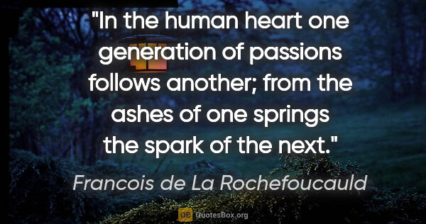 Francois de La Rochefoucauld quote: "In the human heart one generation of passions follows another;..."