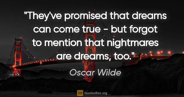 Oscar Wilde quote: "They've promised that dreams can come true - but forgot to..."