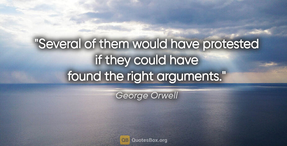 George Orwell quote: "Several of them would have protested if they could have found..."