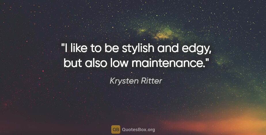 Krysten Ritter quote: "I like to be stylish and edgy, but also low maintenance."