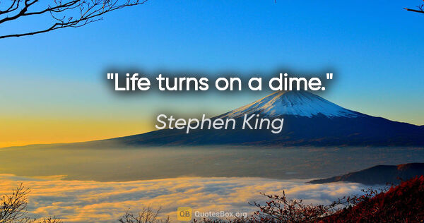 Stephen King quote: "Life turns on a dime."