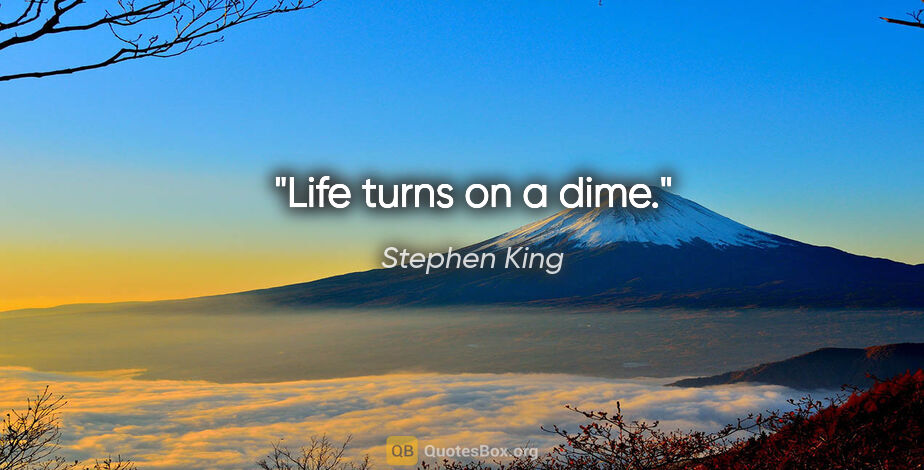 Stephen King quote: "Life turns on a dime."