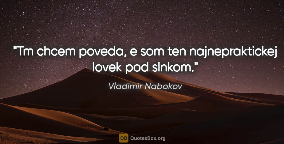 Vladimir Nabokov quote: "Tm chcem poveda, e som ten najnepraktickej lovek pod slnkom."
