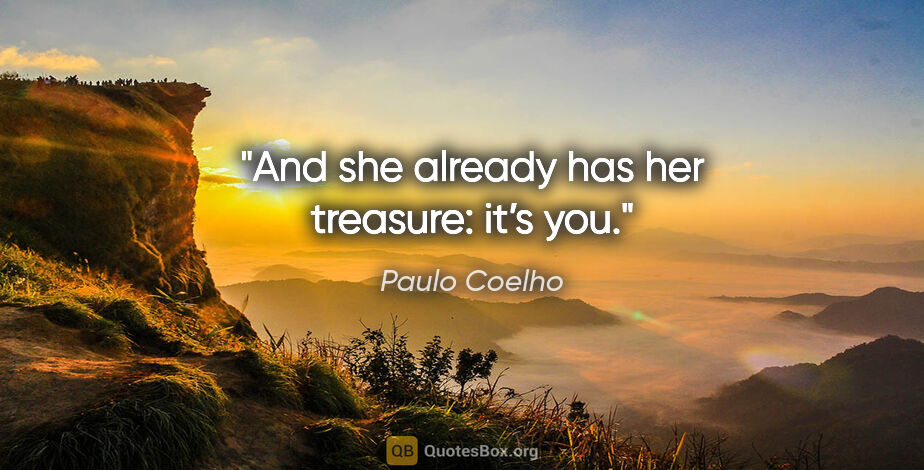 Paulo Coelho quote: "And she already has her treasure: it’s you."