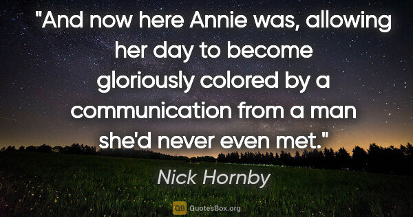 Nick Hornby quote: "And now here Annie was, allowing her day to become gloriously..."