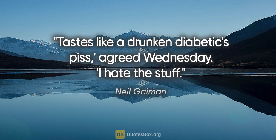 Neil Gaiman quote: "Tastes like a drunken diabetic's piss,' agreed Wednesday. 'I..."