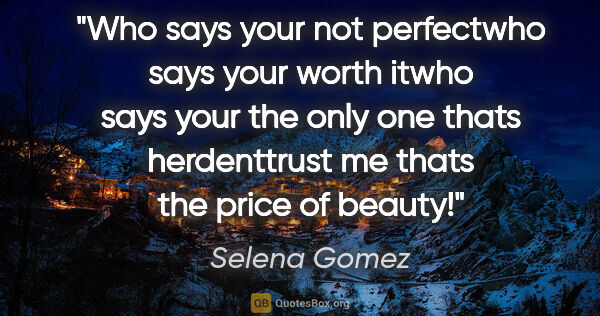 Selena Gomez quote: "Who says your not perfectwho says your worth itwho says your..."