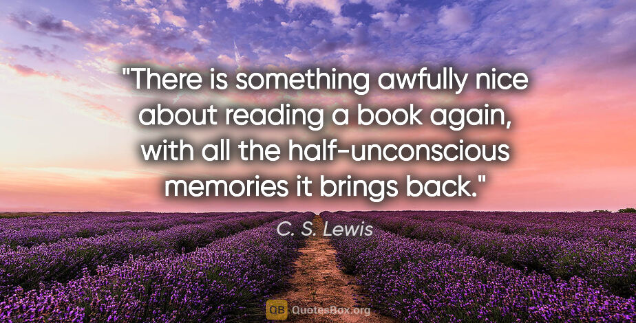 C. S. Lewis quote: "There is something awfully nice about reading a book again,..."