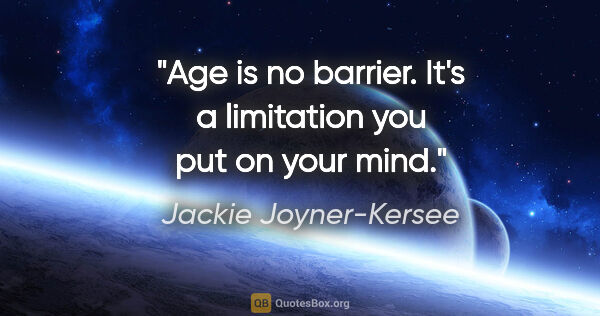 Jackie Joyner-Kersee quote: "Age is no barrier. It's a limitation you put on your mind."