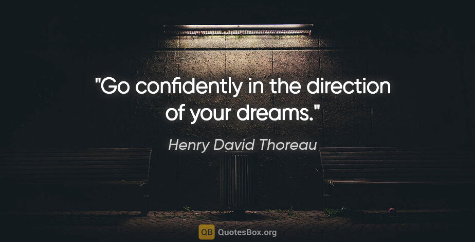 Henry David Thoreau quote: "Go confidently in the direction of your dreams."