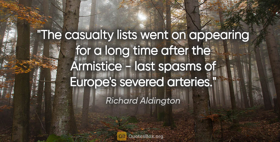 Richard Aldington quote: "The casualty lists went on appearing for a long time after the..."