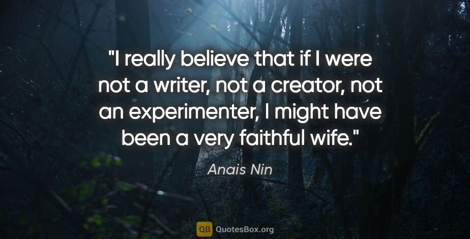 Anais Nin quote: "I really believe that if I were not a writer, not a creator,..."