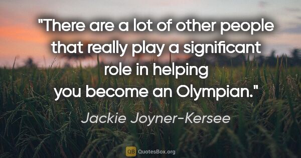 Jackie Joyner-Kersee quote: "There are a lot of other people that really play a significant..."