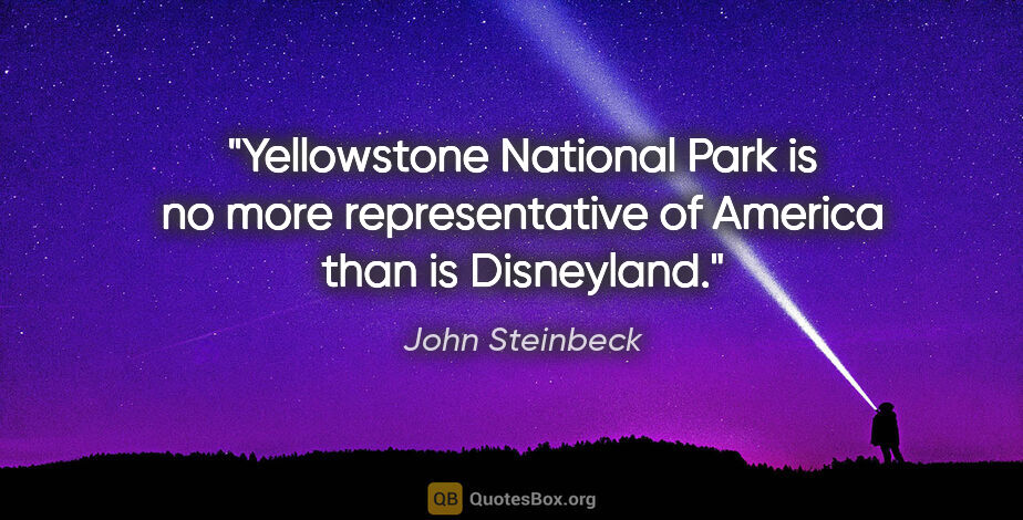 John Steinbeck quote: "Yellowstone National Park is no more representative of America..."