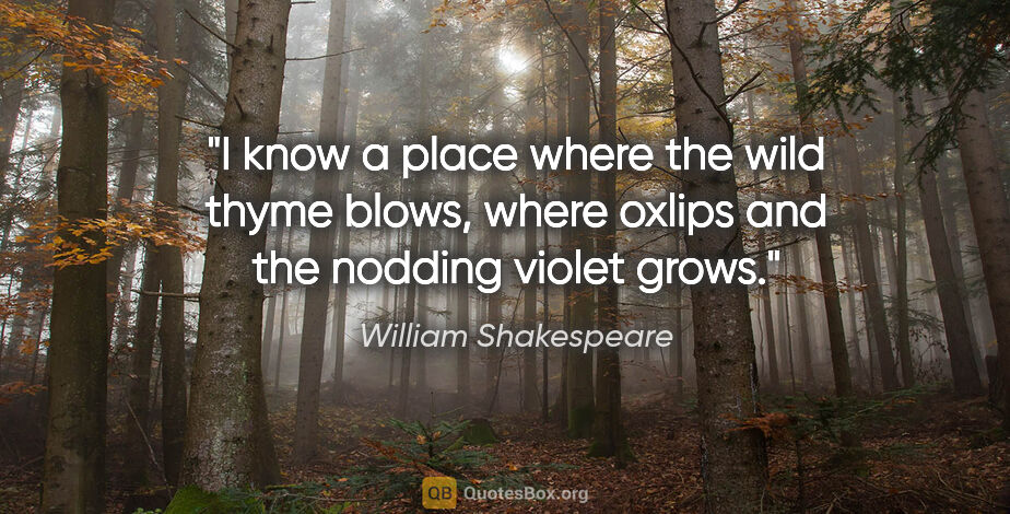 William Shakespeare quote: "I know a place where the wild thyme blows, where oxlips and..."