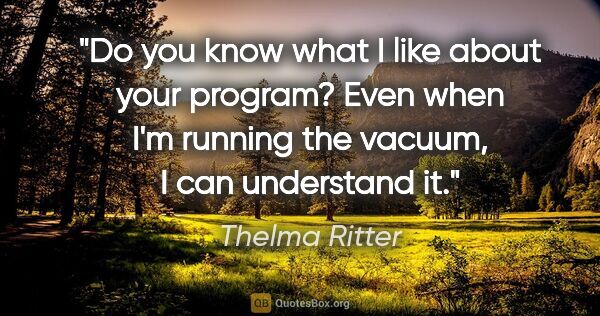 Thelma Ritter quote: "Do you know what I like about your program? Even when I'm..."