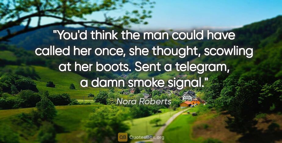 Nora Roberts quote: "You'd think the man could have called her once, she thought,..."