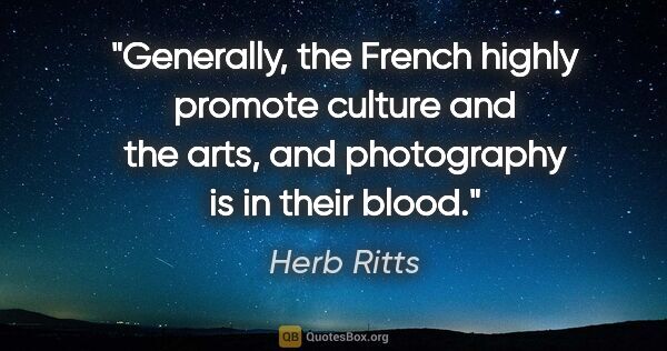 Herb Ritts quote: "Generally, the French highly promote culture and the arts, and..."