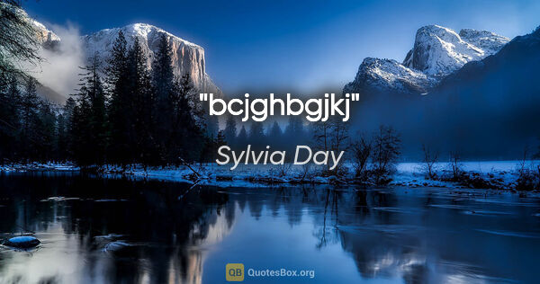 Sylvia Day quote: "bcjghbgjkj"