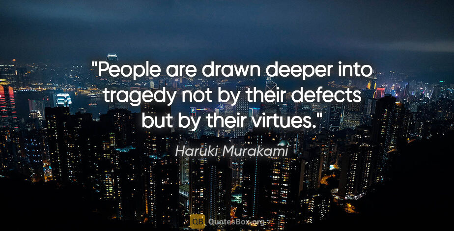 Haruki Murakami quote: "People are drawn deeper into tragedy not by their defects but..."