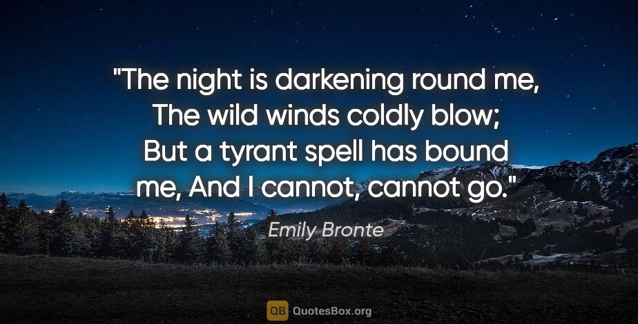 Emily Bronte quote: "The night is darkening round me, The wild winds coldly blow;..."