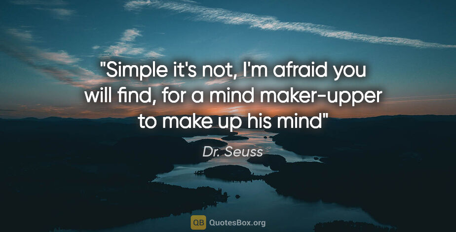 Dr. Seuss quote: "Simple it's not, I'm afraid you will find, for a mind..."