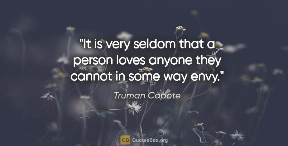 Truman Capote quote: "It is very seldom that a person loves anyone they cannot in..."