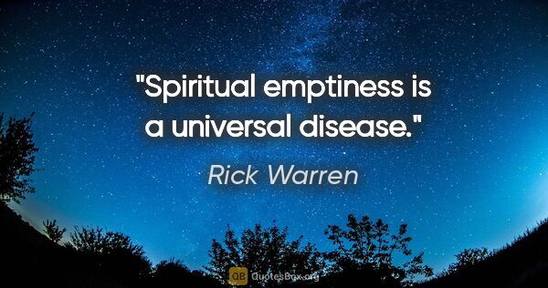 Rick Warren quote: "Spiritual emptiness is a universal disease."