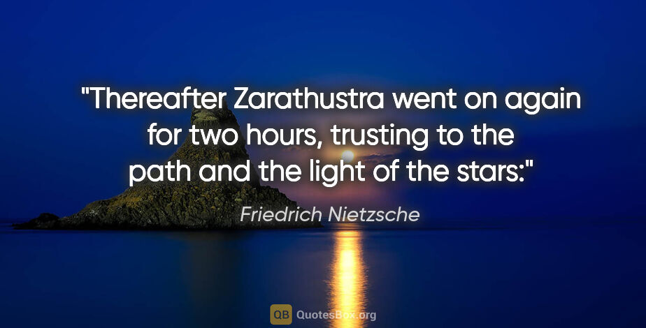 Friedrich Nietzsche quote: "Thereafter Zarathustra went on again for two hours, trusting..."
