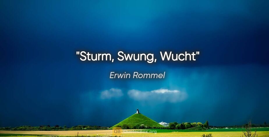 Erwin Rommel quote: "Sturm, Swung, Wucht"