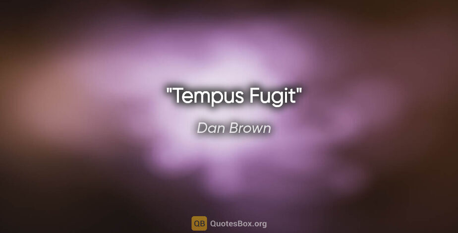 Dan Brown quote: "Tempus Fugit"