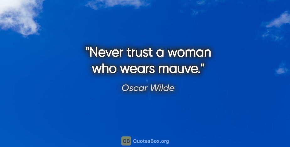 Oscar Wilde quote: "Never trust a woman who wears mauve."